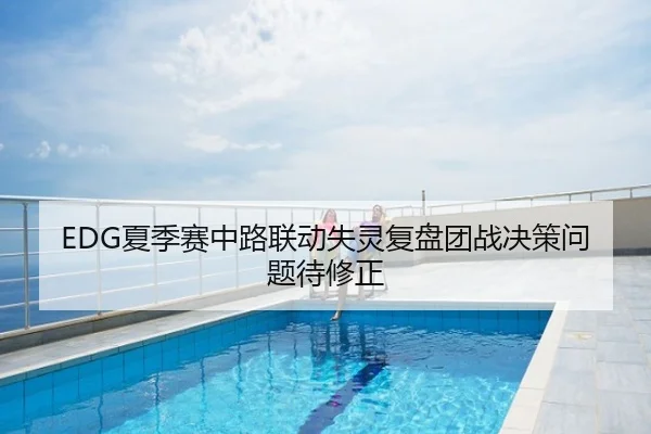 EDG夏季赛中路联动失灵复盘团战决策问题待修正