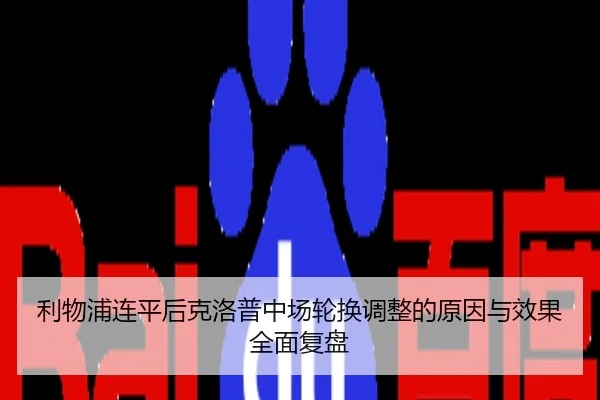 利物浦连平后克洛普中场轮换调整的原因与效果全面复盘